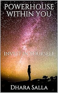 POWERHOUSE WITHIN YOU: INVEST IN YOURSELF by Dhara Salla
