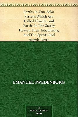 Earths In Our Solar System Which Are Called Planets, and Earths In The Starry Heaven Their Inhabitants, And The Spirits And Angels There