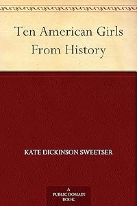 Ten American Girls From History by Kate Dickinson Sweetser
