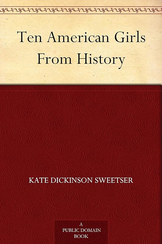 Ten American Girls From History by Kate Dickinson Sweetser
