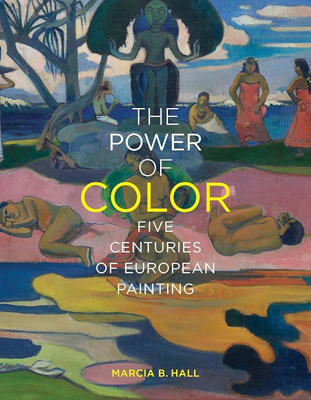 The Power of Color: Five Centuries of European Painting by Marcia B. Hall