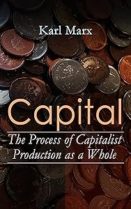 Capital: The Process of Capitalist Production as a Whole