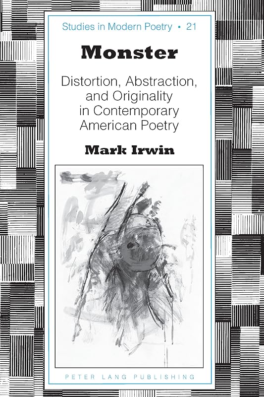 Monster: Distortion, Abstraction, and Originality in Contemporary American Poetry (Studies in Modern Poetry Book 21) by Mark Irwin