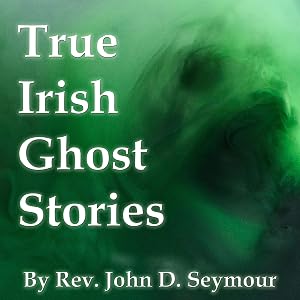 True Irish Ghost Stories by Rev. John D. Seymour