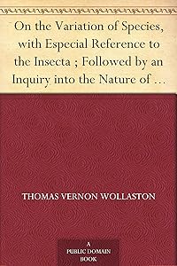 On the Variation of Species, with Especial Reference to the Insecta ; Followed by an Inquiry into the Nature of Genera by Thomas Vernon Wollaston