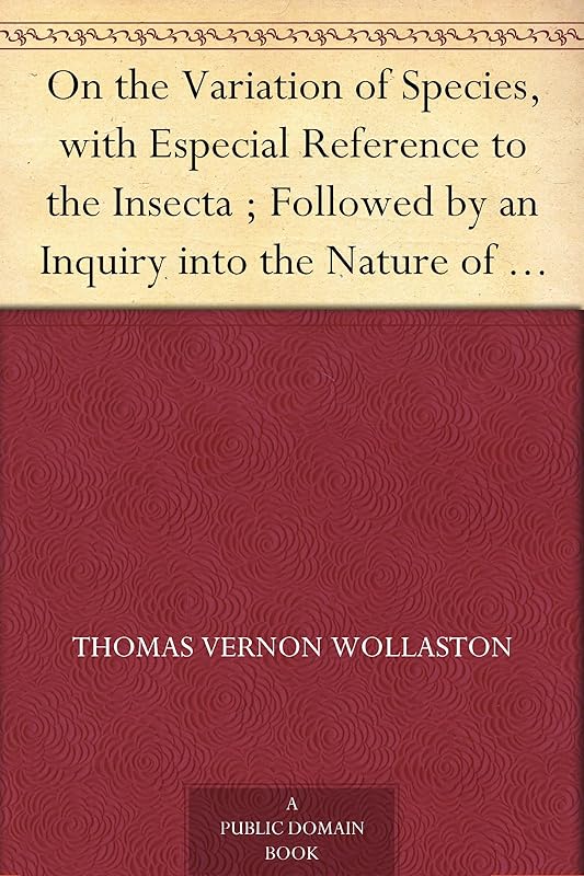 On the Variation of Species, with Especial Reference to the Insecta ; Followed by an Inquiry into the Nature of Genera by Thomas Vernon Wollaston