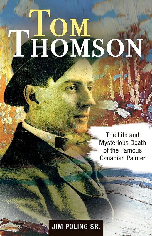 Tom Thomson: The Life and Mysterious Death of the Famous Canadian Painter (Amazing Stories) by Jim Poling Sr.
