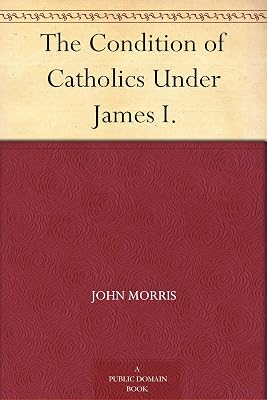 The Condition of Catholics Under James I.