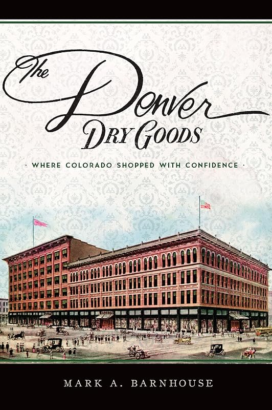 The Denver Dry Goods: Where Colorado Shopped with Confidence (Landmarks) by Mark A. Barnhouse