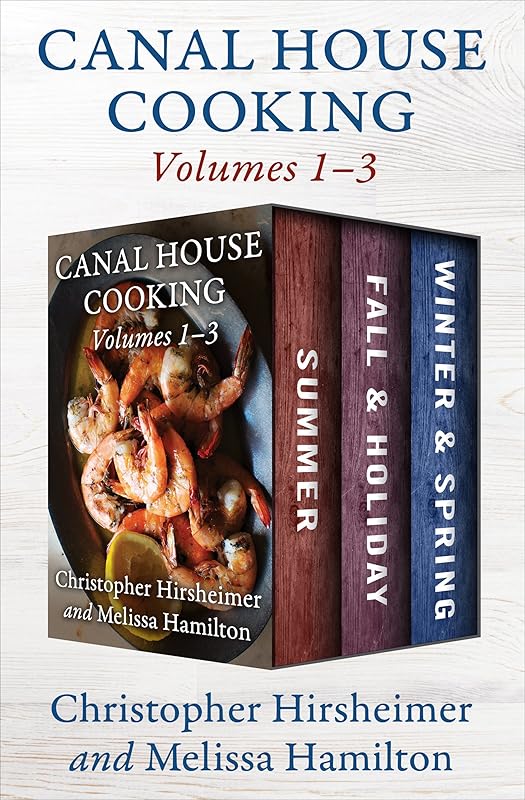 Canal House Cooking Volumes 1–3: Summer, Fall & Holiday, and Winter & Spring by Christopher Hirsheimer