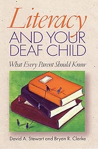 Literacy and Your Deaf Child: What Every Parent Should Know by David A. Stewart