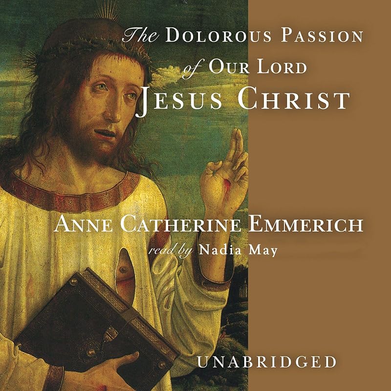 The Dolorous Passion of Our Lord Jesus Christ by Anne Catherine Emmerich