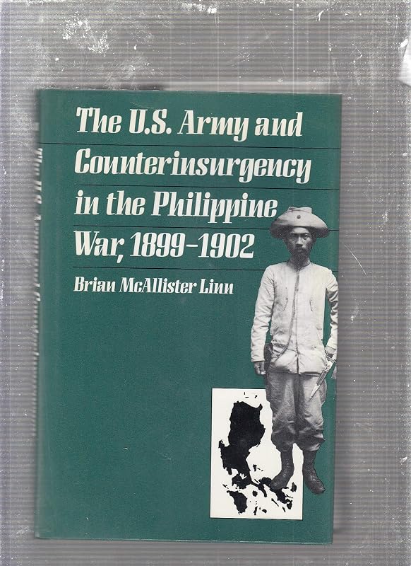 The U.S. Army and Counterinsurgency in the Philippine War, 1899-1902 by Brian McAllister Linn