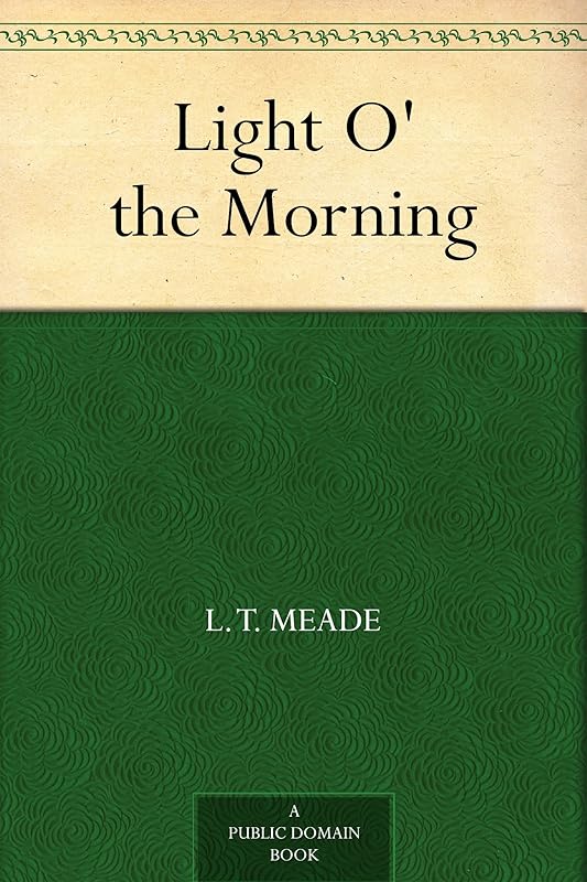 Light O' the Morning by L. T. Meade