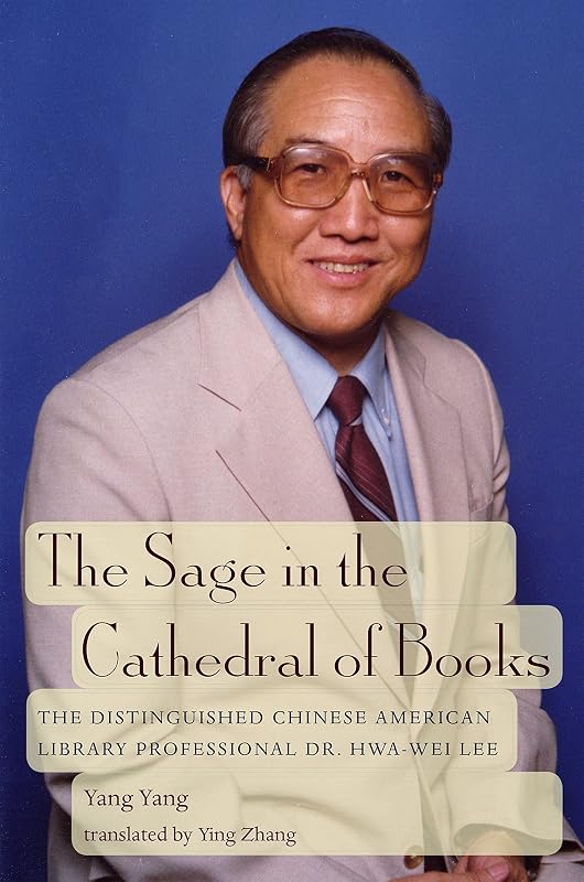 The Sage in the Cathedral of Books: The Distinguished Chinese American Library Professional Dr. Hwa-Wei Lee by Yang Yang