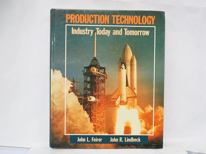 Production Technology: Industry Today and Tomorrow by John Louis Feirer