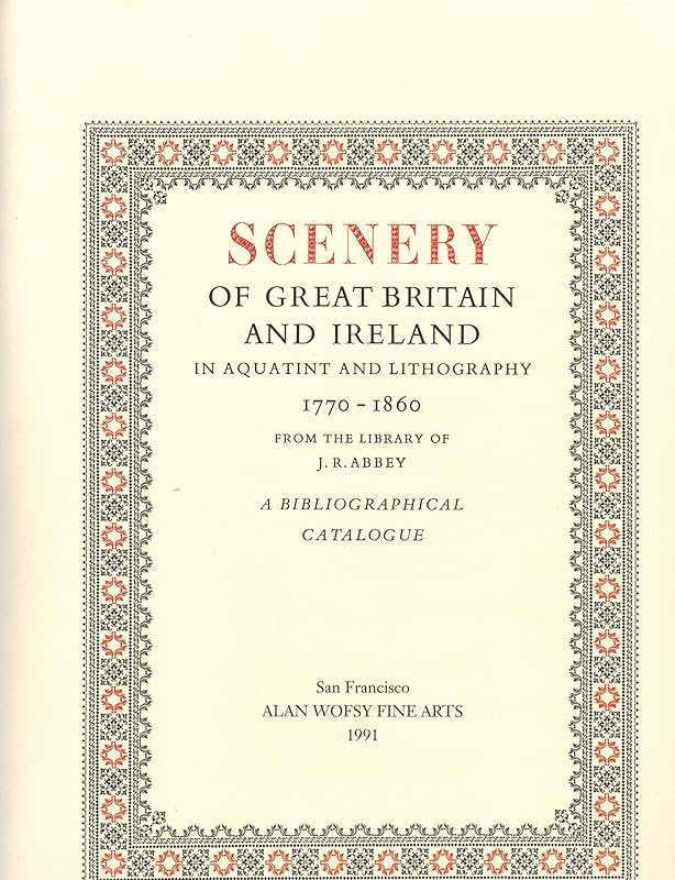 Scenery of Great Britain and Ireland in Aquatint and Lithography, 1770-1860, from the Library of J.R.Abbey: A Bibliographical Catalogue by J.R. Abbey