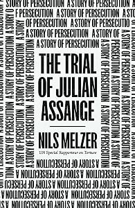 The Trial of Julian Assange: A Story of Persecution by Nils Melzer