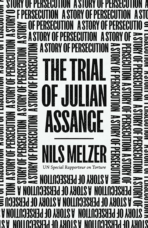 The Trial of Julian Assange: A Story of Persecution by Nils Melzer