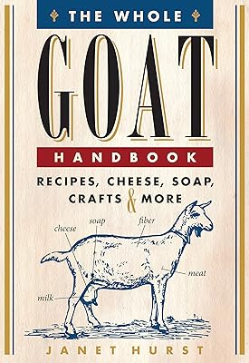 The Whole Goat Handbook: Recipes, Cheese, Soap, Crafts & More