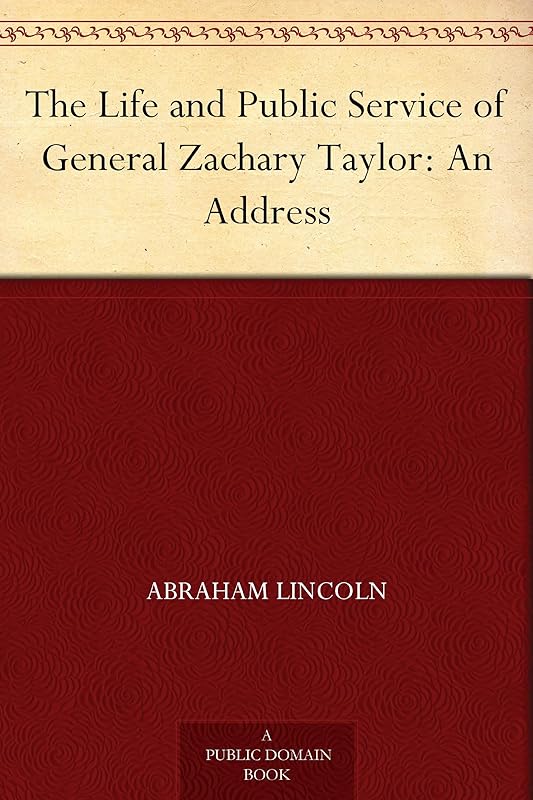 The Life and Public Service of General Zachary Taylor: An Address by Abraham Lincoln