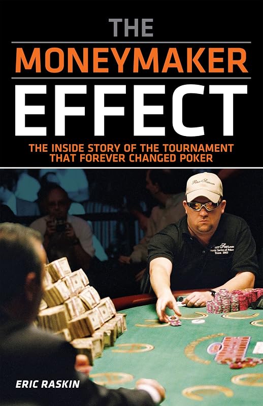 The Moneymaker Effect: The Inside Story of the Tournament That Forever Changed Poker by Eric Raskin