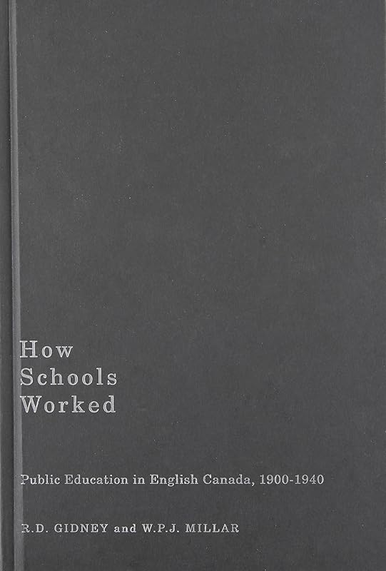 How Schools Worked: Public Education in English Canada, 1900-1940 (Carleton Library Series) (Volume 224) by R.D. Gidney