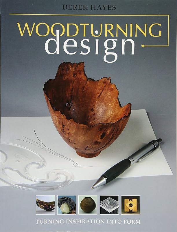 Woodturning Design: Turning Inspiration Into Form by Derek Hayes