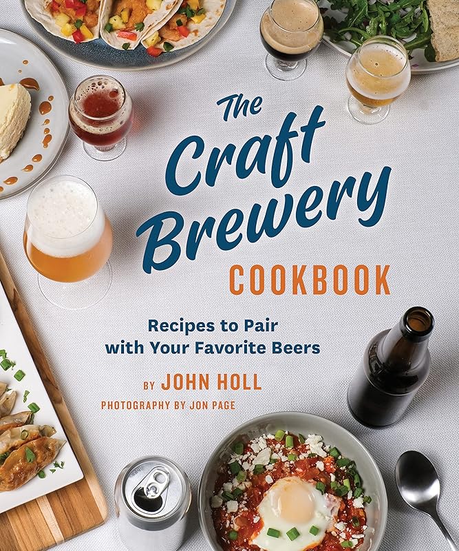 The Craft Brewery Cookbook: Recipes To Pair With Your Favorite Beers by John Holl