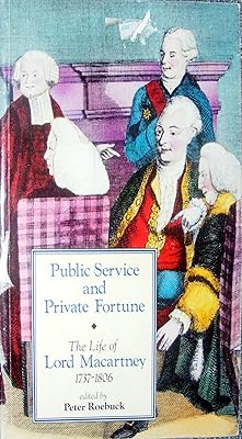 Public Service and Private Fortune: The Life of Lord Macartney 1737-1806