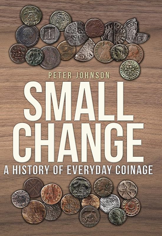 Small Change: A History of Everyday Coinage by Peter Johnson