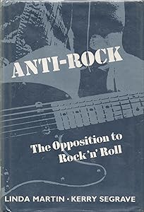 Anti-Rock: The Opposition to Rock N' Roll by Linda Martin