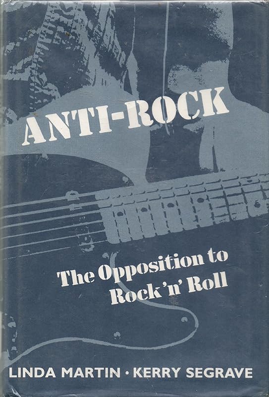Anti-Rock: The Opposition to Rock N' Roll by Linda Martin