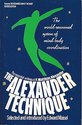 The Alexander Technique: The Essential Writings of F. Matthias Alexander