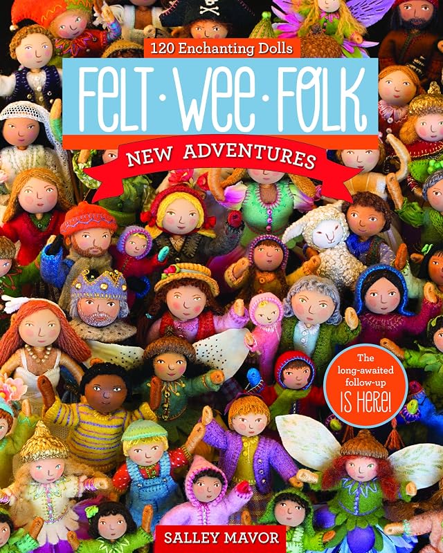 Felt Wee Folk - New Adventures: 120 Enchanting Dolls by Salley Mavor