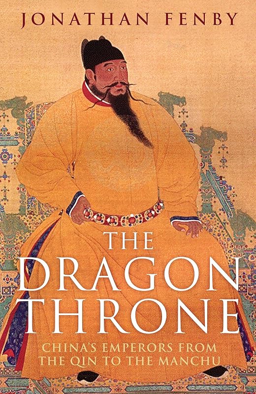 The Dragon Throne: China's Emperors from the Qin to the Manchu by Jonathan Fenby