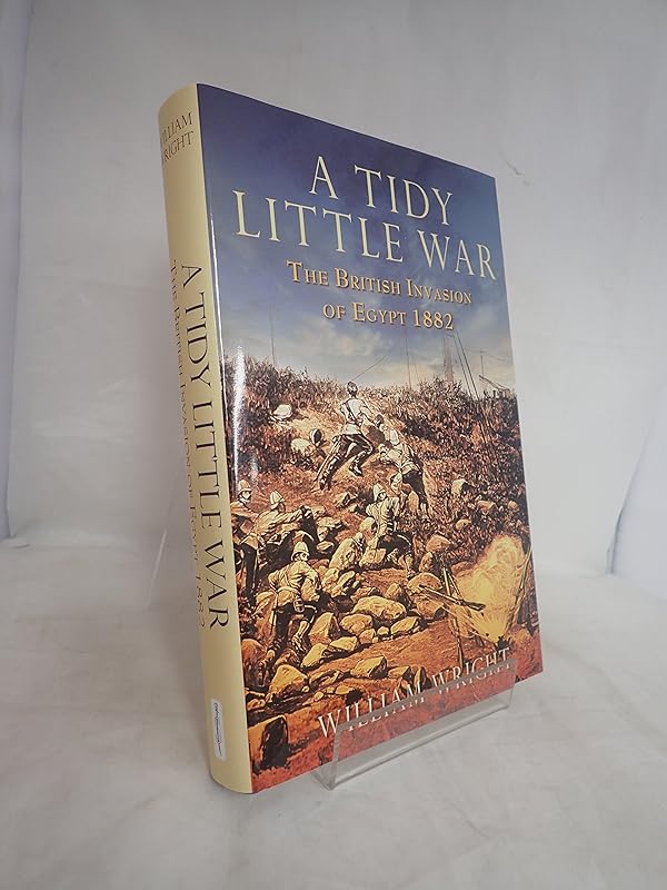 A Tidy Little War: The British Invasion of Egypt 1882 by William Wright