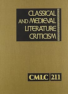 Classical and Medieval Literature Criticism: Criticism of the Works of World Authors from Classical Antiquity Through the Fourteenth Century, from the ... and Medieval Literature Criticism, 211)