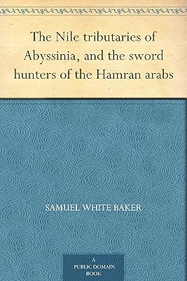 The Nile tributaries of Abyssinia, and the sword hunters of the Hamran arabs