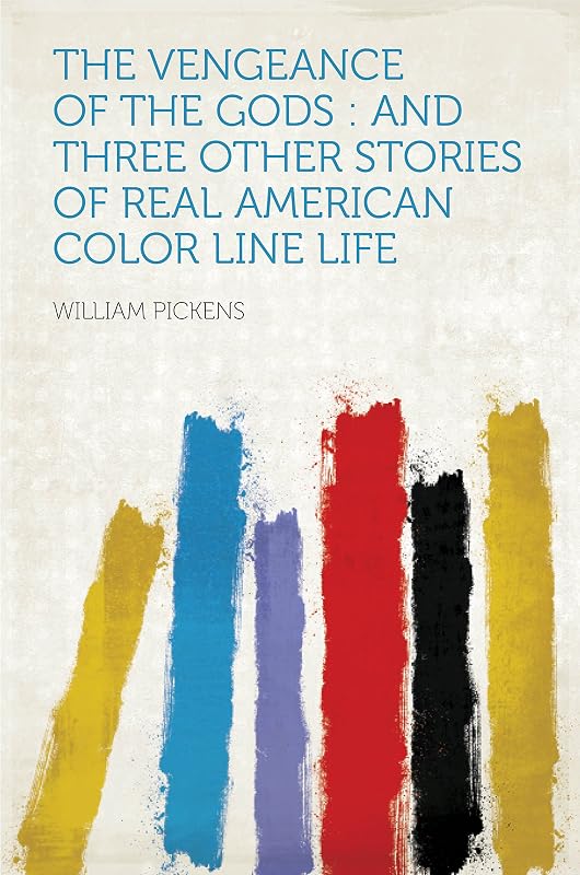 The Vengeance of the Gods : and Three Other Stories of Real American Color Line Life by Pickens