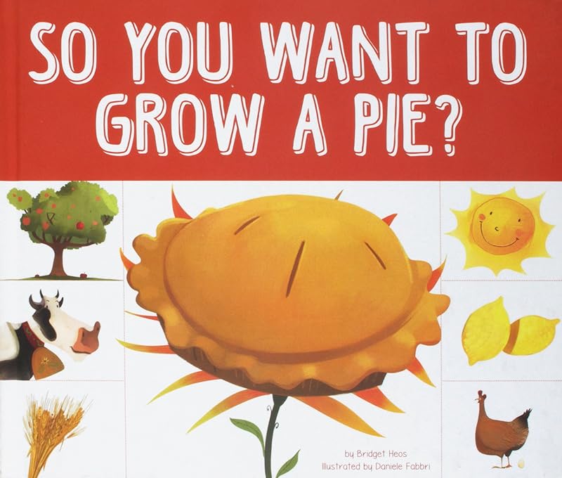 So You Want to Grow a Pie? (Grow Your Food) by Bridget Heos