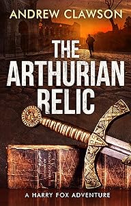 The Arthurian Relic: Harry Fox Book 1 by Andrew Clawson