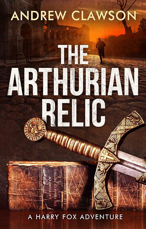 The Arthurian Relic: Harry Fox Book 1 by Andrew Clawson