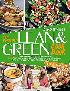 TheComplete Lean and Green Cookbook: Start Your Lifelong Transformation With 1200-Day Fueling Hacks & Lean and Green Recipes. Make Your Body and Your Mind Happy Without Overthinking Meal Preparation by Lisa G. Torres