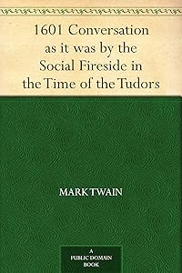 1601 Conversation as it was by the Social Fireside in the Time of the Tudors