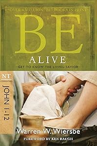 Be Alive (John 1-12): Get to Know the Living Savior (The BE Series Commentary)