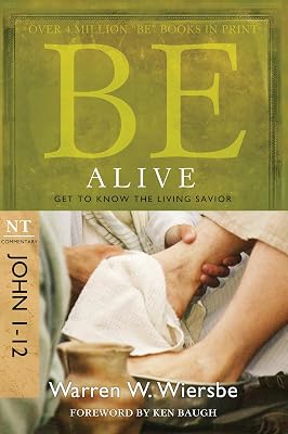 Be Alive (John 1-12): Get to Know the Living Savior (The BE Series Commentary)