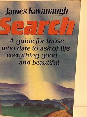 Search: A Guide for Those Who Dare to Ask of Life Everything Good and Beautiful
