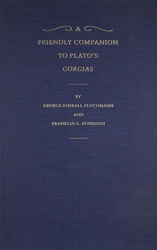 A Friendly Companion to Plato's Gorgias by George Kimball Plochmann