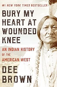 Bury My Heart at Wounded Knee: An Indian History of the American West by Dee Brown